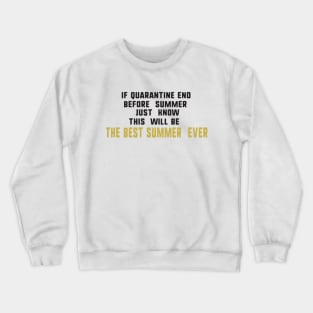 If quarantine end before summer just know this will be the best summer ever Crewneck Sweatshirt